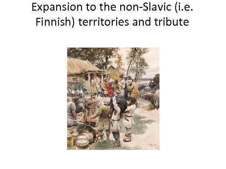 Expansion to the non-Slavic (i. e. Finnish) territories and tribute 