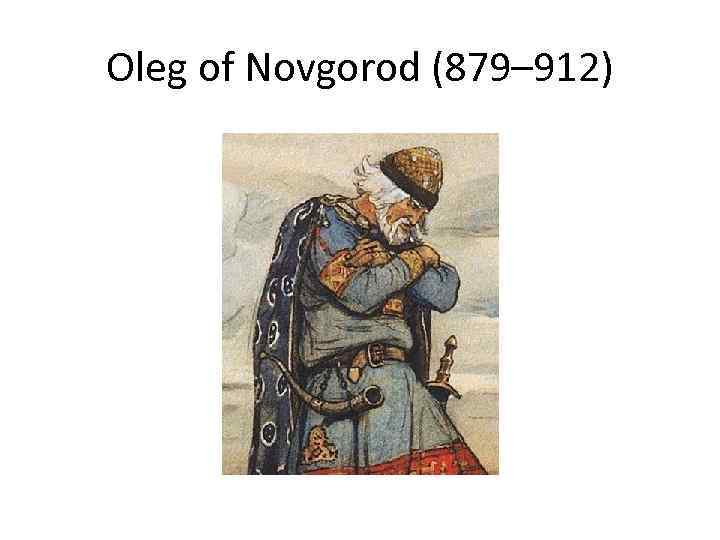 Oleg of Novgorod (879– 912) 