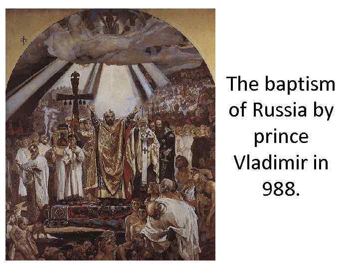 The baptism of Russia by prince Vladimir in 988. 