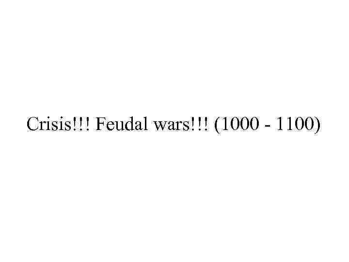 Crisis!!! Feudal wars!!! (1000 - 1100) 