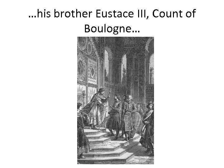 …his brother Eustace III, Count of Boulogne… 