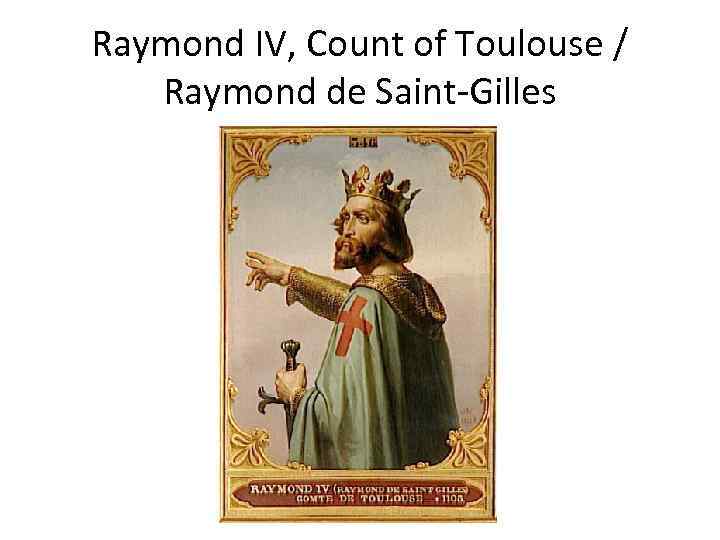 Raymond IV, Count of Toulouse / Raymond de Saint-Gilles 