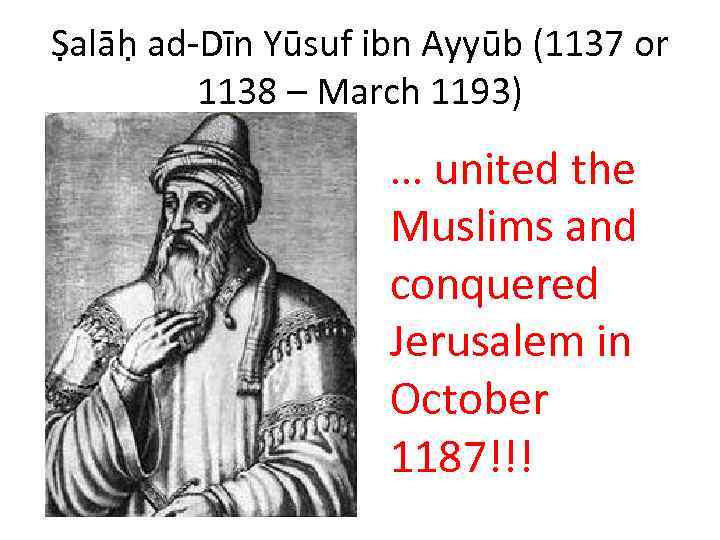 Ṣalāḥ ad-Dīn Yūsuf ibn Ayyūb (1137 or 1138 – March 1193) … united the