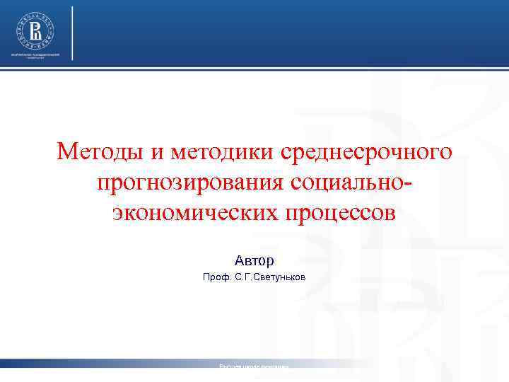 Методы и методики среднесрочного прогнозирования социальноэкономических процессов Автор Проф. С. Г. Светуньков Высшая школа