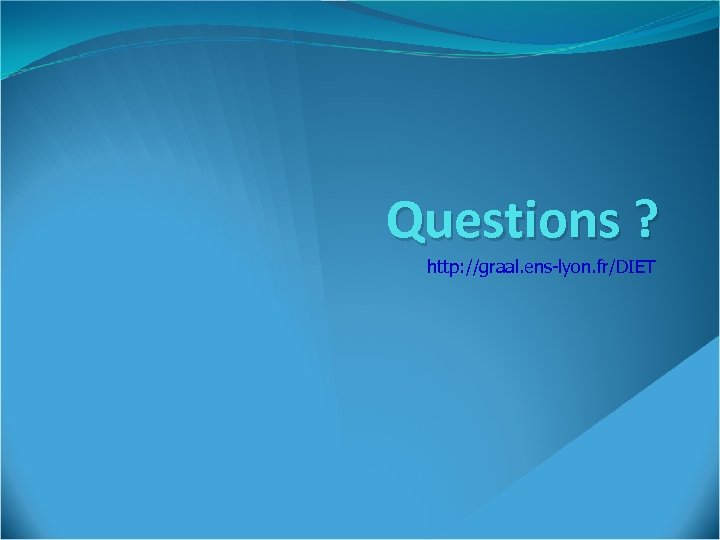 Questions ? http: //graal. ens-lyon. fr/DIET 