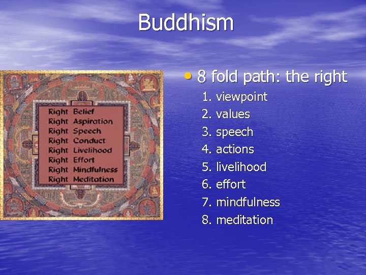 Buddhism • 8 fold path: the right 1. viewpoint 2. values 3. speech 4.
