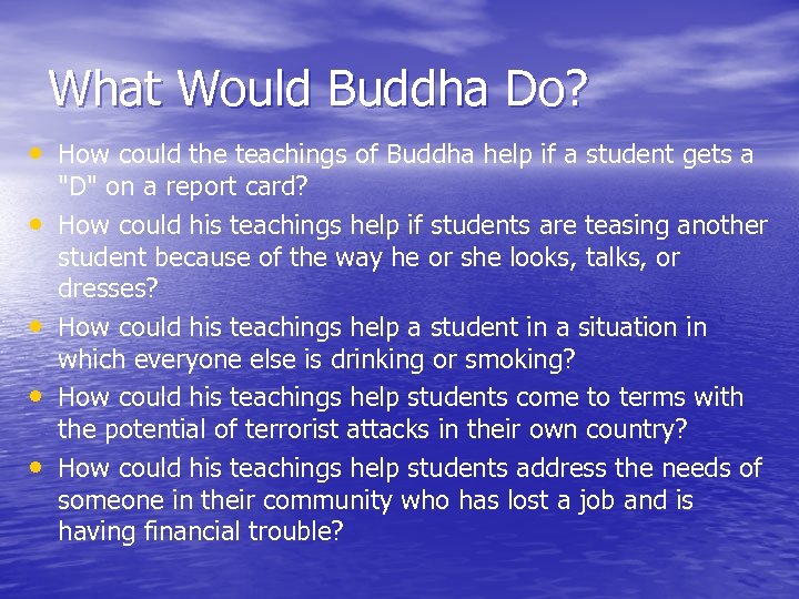 What Would Buddha Do? • How could the teachings of Buddha help if a