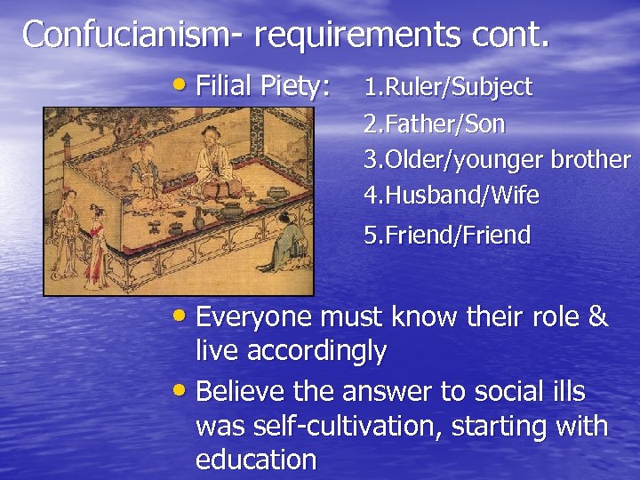 Confucianism- requirements cont. • Filial Piety: 1. Ruler/Subject 2. Father/Son 3. Older/younger brother 4.