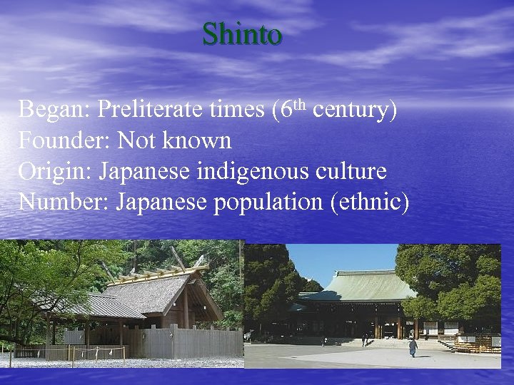 Shinto Began: Preliterate times (6 th century) Founder: Not known Origin: Japanese indigenous culture