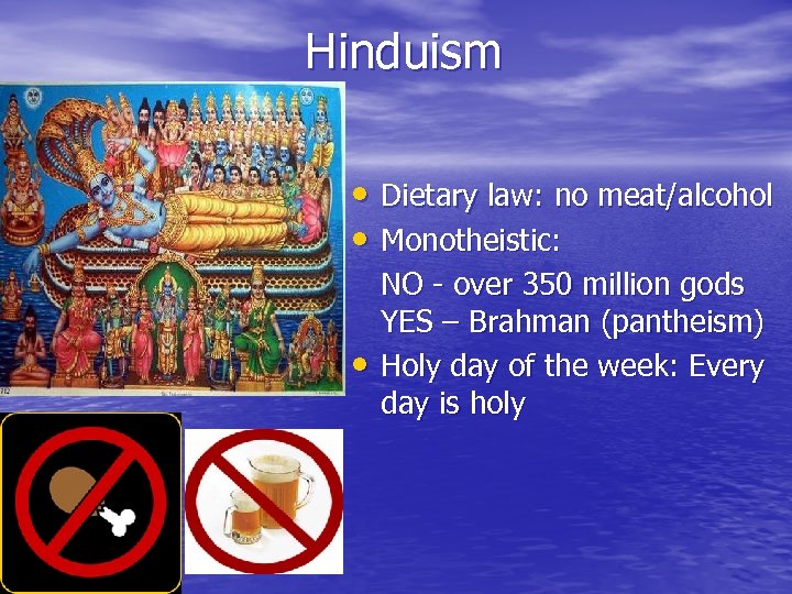 Hinduism • Dietary law: no meat/alcohol • Monotheistic: • NO - over 350 million