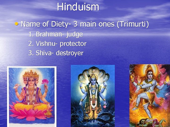 Hinduism • Name of Diety- 3 main ones (Trimurti) 1. Brahman- judge 2. Vishnu-