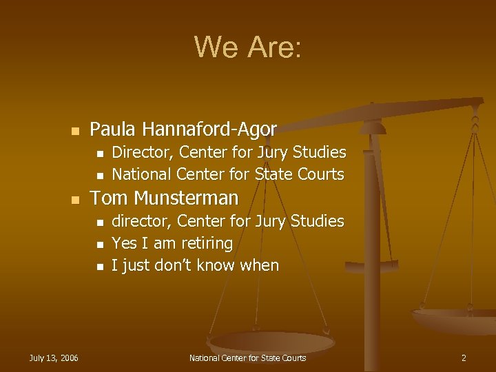 We Are: n Paula Hannaford-Agor n n n Tom Munsterman n July 13, 2006