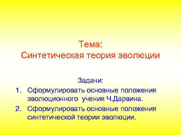 Тема: Синтетическая теория эволюции Задачи: 1. Сформулировать основные положения эволюционного учения Ч. Дарвина. 2.