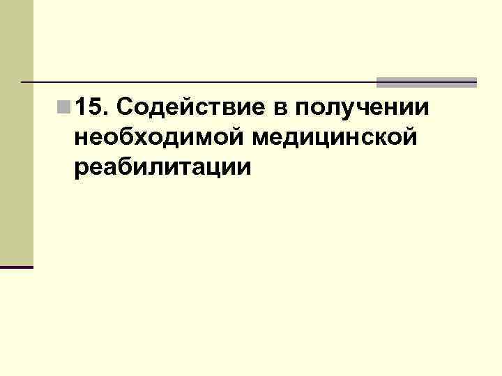 n 15. Содействие в получении необходимой медицинской реабилитации 
