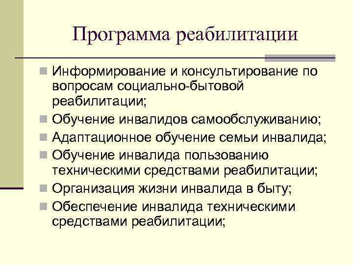 Программа реабилитации n Информирование и консультирование по вопросам социально-бытовой реабилитации; n Обучение инвалидов самообслуживанию;