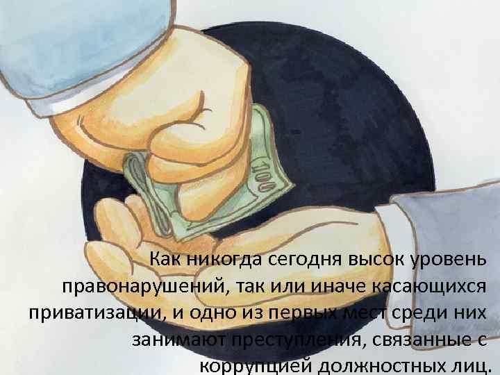  Как никогда сегодня высок уровень правонарушений, так или иначе касающихся приватизации, и одно