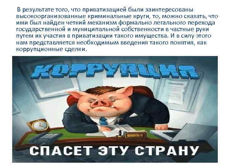  В результате того, что приватизацией были заинтересованы высокоорганизованные криминальные круги, то, можно сказать,