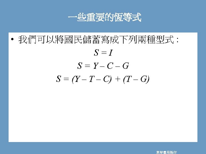 一些重要的恆等式 • 我們可以將國民儲蓄寫成下列兩種型式 : S=I S=Y–C–G S = (Y – T – C) +