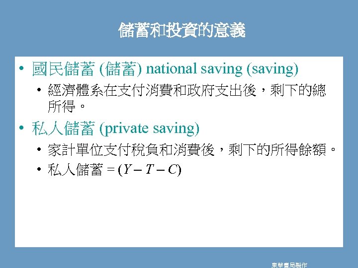 儲蓄和投資的意義 • 國民儲蓄 (儲蓄) national saving (saving) • 經濟體系在支付消費和政府支出後，剩下的總 所得。 • 私人儲蓄 (private saving)