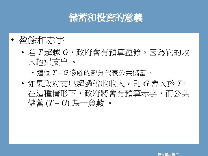 儲蓄和投資的意義 • 盈餘和赤字 • 若 T 超越 G，政府會有預算盈餘，因為它的收 入超過支出 。 • 這個 T –