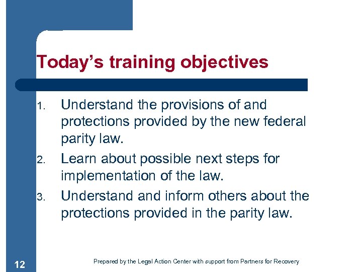 Today’s training objectives 1. 2. 3. 12 Understand the provisions of and protections provided