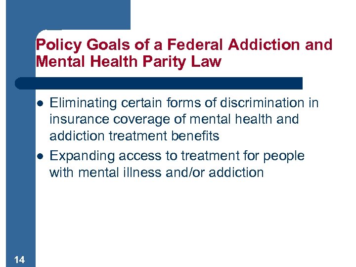 Policy Goals of a Federal Addiction and Mental Health Parity Law l l 14