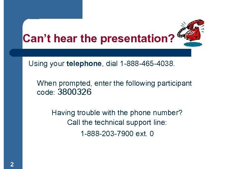 Can’t hear the presentation? Using your telephone, dial 1 -888 -465 -4038. When prompted,