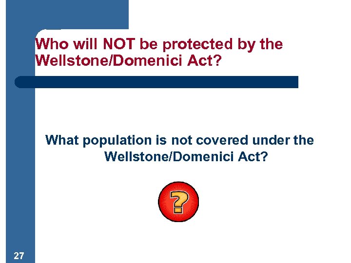 Who will NOT be protected by the Wellstone/Domenici Act? What population is not covered
