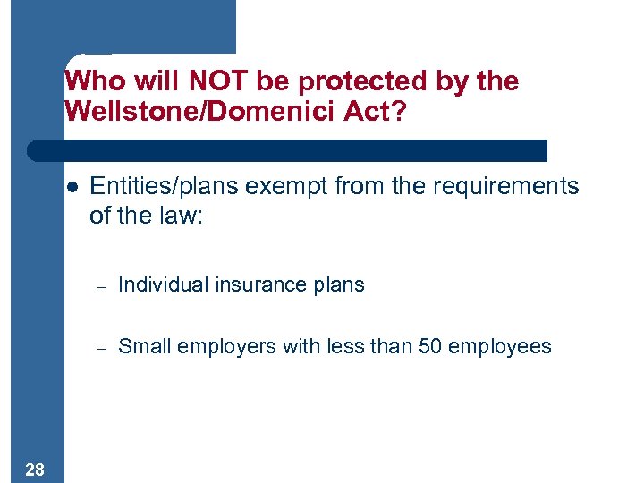 Who will NOT be protected by the Wellstone/Domenici Act? l Entities/plans exempt from the