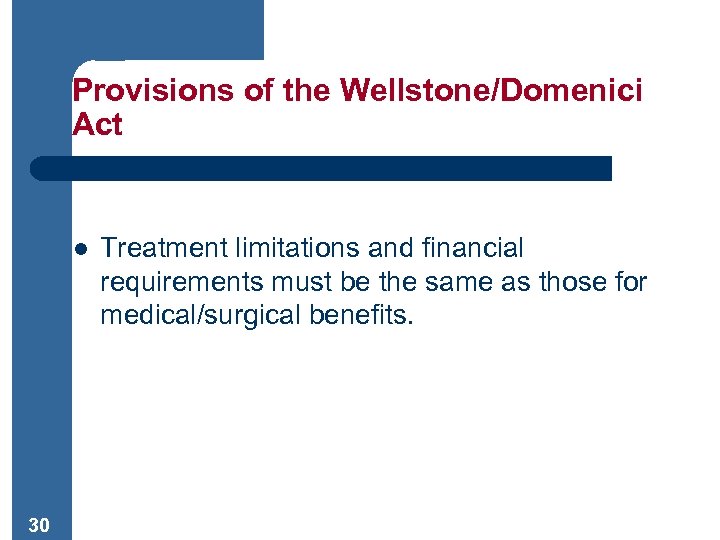 Provisions of the Wellstone/Domenici Act l 30 Treatment limitations and financial requirements must be