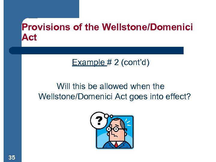 Provisions of the Wellstone/Domenici Act Example # 2 (cont’d) Will this be allowed when
