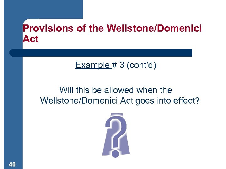 Provisions of the Wellstone/Domenici Act Example # 3 (cont’d) Will this be allowed when