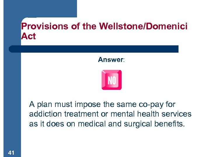 Provisions of the Wellstone/Domenici Act Answer: A plan must impose the same co-pay for