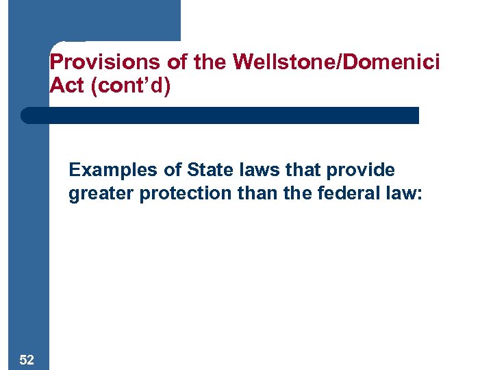 Provisions of the Wellstone/Domenici Act (cont’d) Examples of State laws that provide greater protection