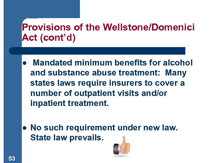 Provisions of the Wellstone/Domenici Act (cont’d) l l 53 Mandated minimum benefits for alcohol