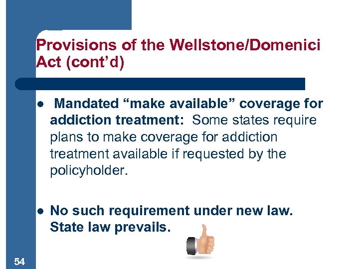 Provisions of the Wellstone/Domenici Act (cont’d) l l 54 Mandated “make available” coverage for