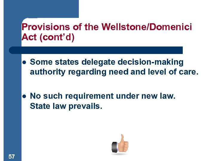 Provisions of the Wellstone/Domenici Act (cont’d) l l 57 Some states delegate decision-making authority