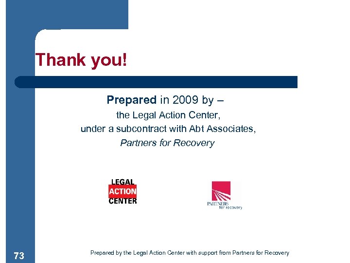 Thank you! Prepared in 2009 by – the Legal Action Center, under a subcontract