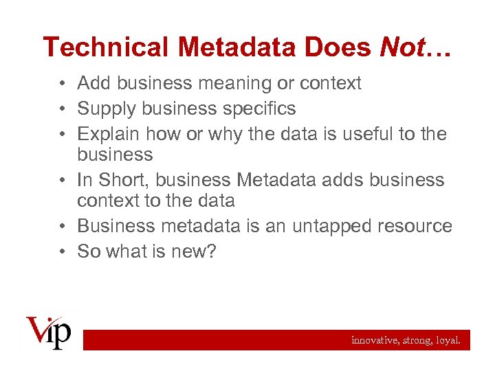 Technical Metadata Does Not… • Add business meaning or context • Supply business specifics