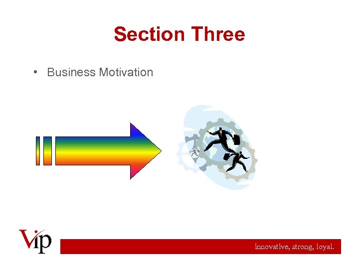 Section Three • Business Motivation innovative, strong, loyal. 