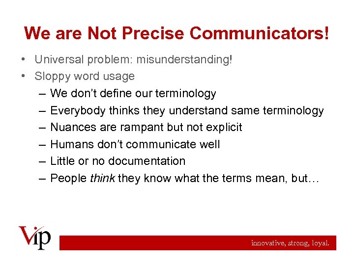 We are Not Precise Communicators! • Universal problem: misunderstanding! • Sloppy word usage –