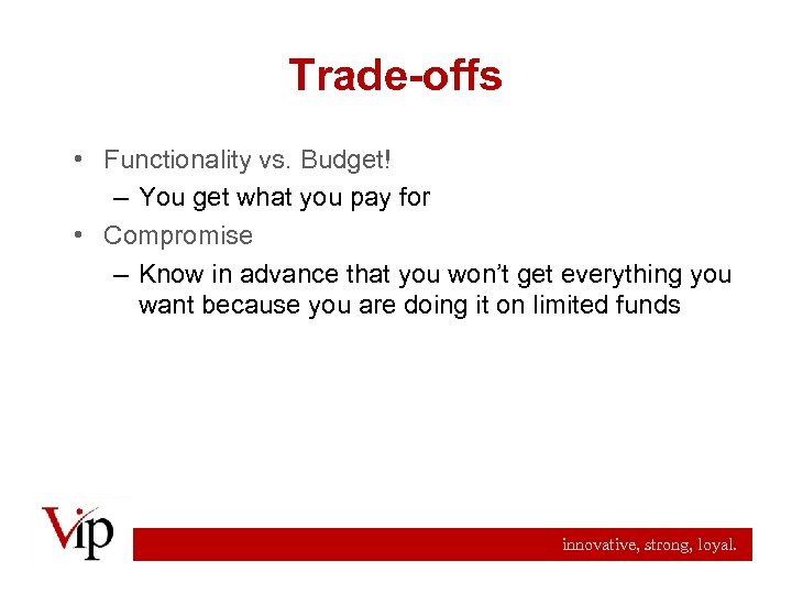 Trade-offs • Functionality vs. Budget! – You get what you pay for • Compromise