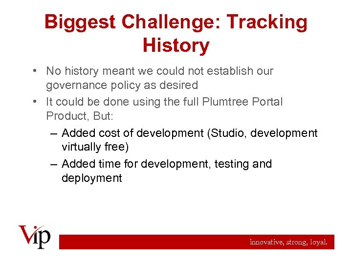 Biggest Challenge: Tracking History • No history meant we could not establish our governance