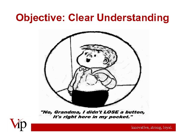 Objective: Clear Understanding innovative, strong, loyal. 