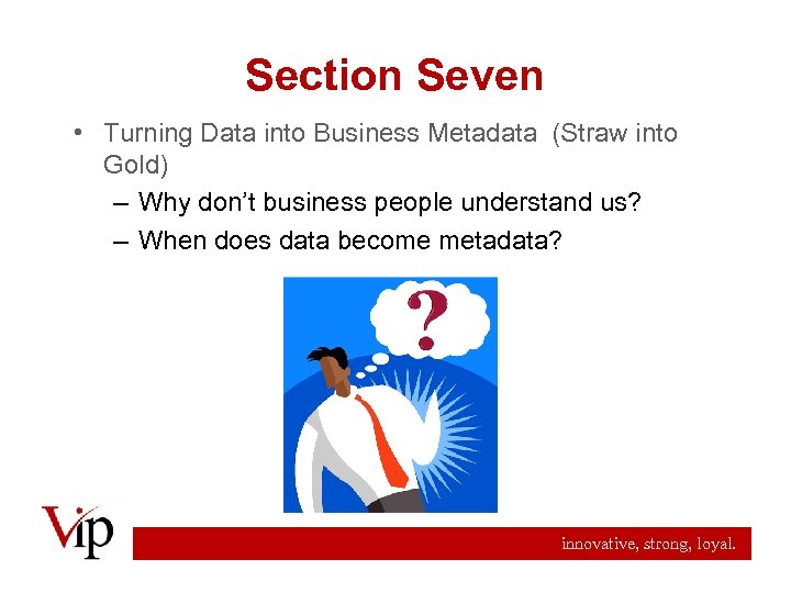 Section Seven • Turning Data into Business Metadata (Straw into Gold) – Why don’t
