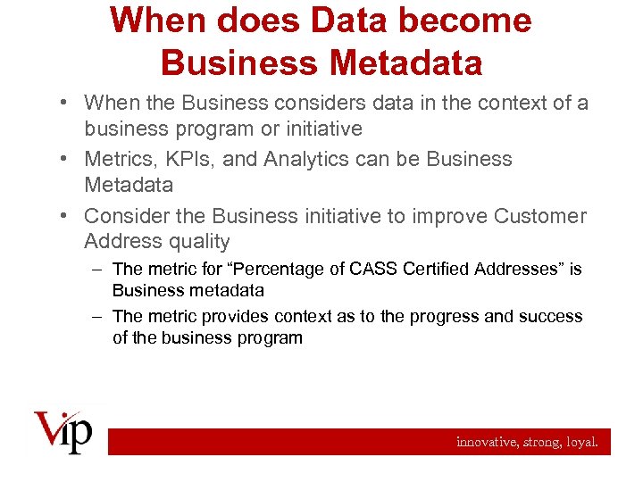 When does Data become Business Metadata • When the Business considers data in the