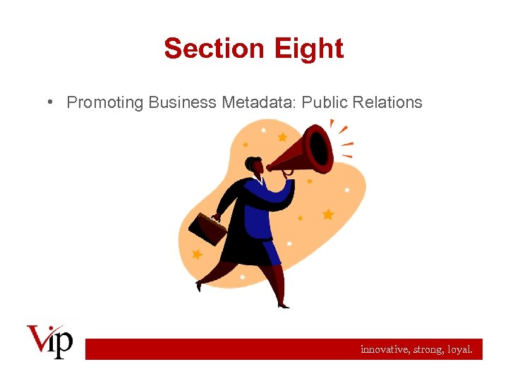 Section Eight • Promoting Business Metadata: Public Relations innovative, strong, loyal. 