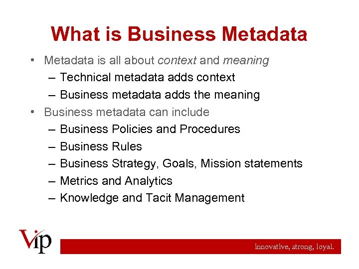 What is Business Metadata • Metadata is all about context and meaning – Technical
