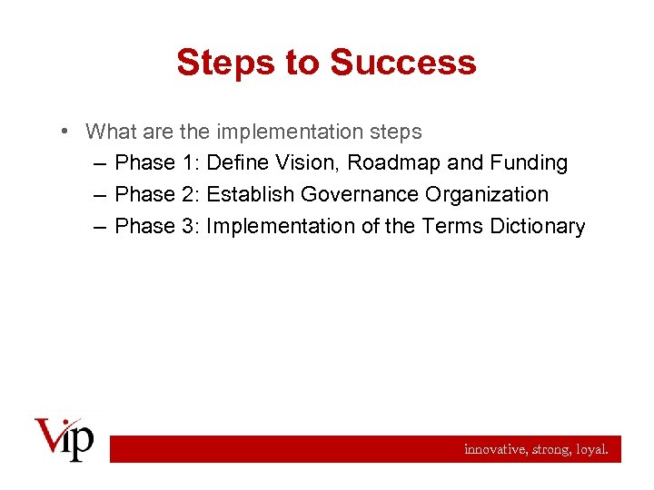 Steps to Success • What are the implementation steps – Phase 1: Define Vision,