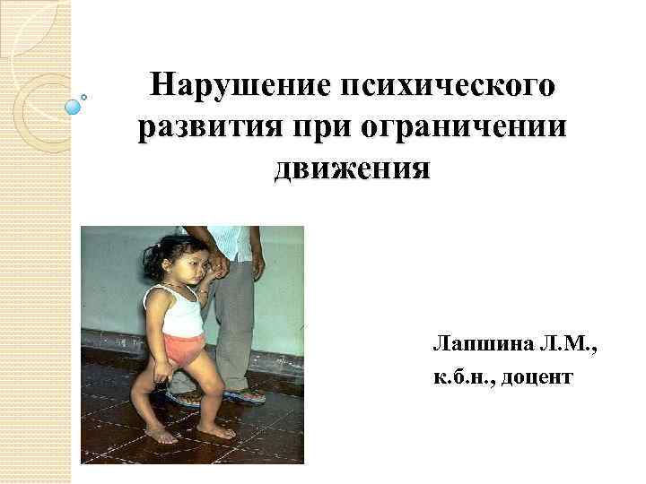Нарушение психического развития при ограничении движения Лапшина Л. М. , к. б. н. ,